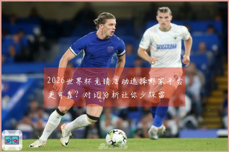 2026世界杯竞猜活动选择哪家平台更可靠？对比分析让你少踩雷