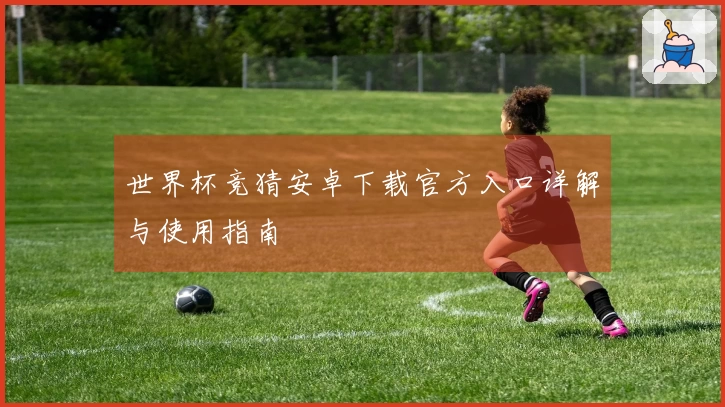 世界杯竞猜安卓下载官方入口详解与使用指南